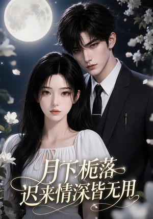 月下栀落,迟来情深皆无用(51集) 月下栀落,迟来情深皆无用(51集)温柔追捕短剧