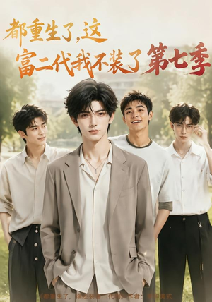 都重生了，这富二代我不装了第七季（99集）免费热门短剧