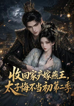 收回家产嫁燕王,太子悔不当初第二季(110集) 收回家产嫁燕王,太子悔不当初第二季(110集)短剧在线更新