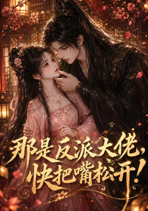 那是反派大佬,快把嘴松开!(66集) 那是反派大佬,快把嘴松开!(66集)精彩短剧合集