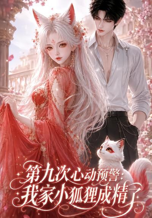 第九次心动预警:我家小狐狸成精了(101集) 第九次心动预警:我家小狐狸成精了(101集)全集我都看完了