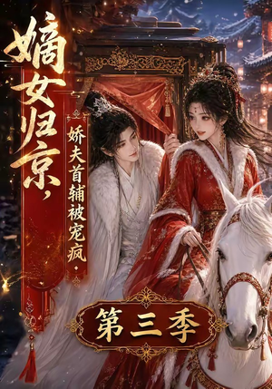 嫡女归京,娇夫首辅被宠疯第三季(100集) 嫡女归京,娇夫首辅被宠疯第三季(100集)直接追到结尾