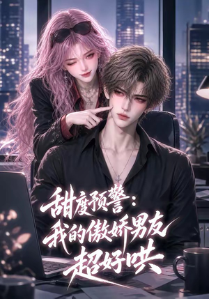 甜度预警:我的傲娇男友超好哄(53集) 甜度预警:我的傲娇男友超好哄(53集)夸克网盘观看