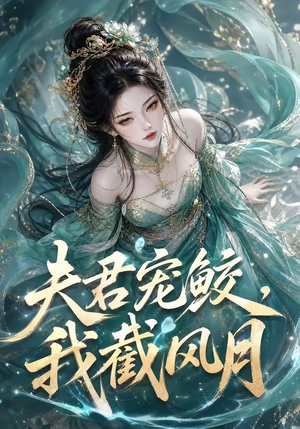 夫君宠鲛,我截风月(118集) 夫君宠鲛,我截风月(118集)免费看