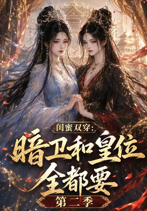 闺蜜双穿:暗卫和皇位全都要第二季(67集) 闺蜜双穿:暗卫和皇位全都要第二季(67集)精彩好看短剧