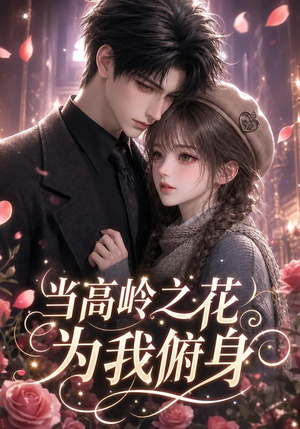 当高岭之花为我俯身(119集) 当高岭之花为我俯身(119集)全集免费看短剧
