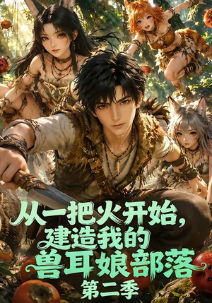 从一把火开始,建造我的兽耳娘部落第二季(154集) 从一把火开始,建造我的兽耳娘部落第二季(154集)我真的爱了