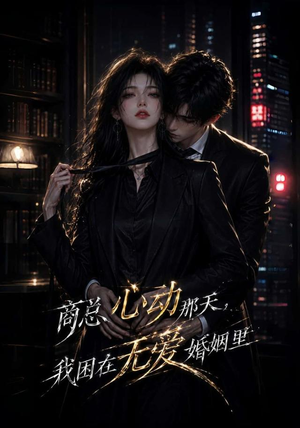 商总心动那天,我困在无爱婚姻里(102集) 商总心动那天,我困在无爱婚姻里(102集)全网短剧抢先看