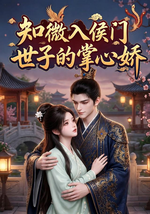 知微入侯门,世子的掌心娇(80集) 知微入侯门,世子的掌心娇(80集)好看短剧分享