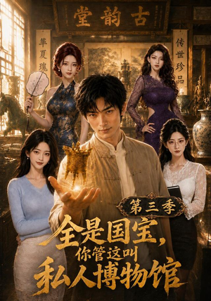 全是国宝,你管这叫私人博物馆第三季(102集) 全是国宝,你管这叫私人博物馆第三季(102集)超好看古装短剧