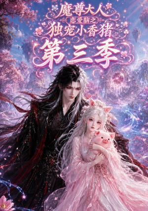 魔尊大人恋爱脑之独宠小香猪第三季（140集）好看短剧又来了