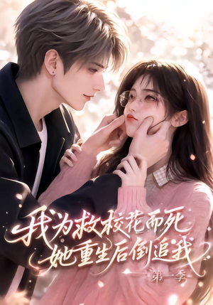 我为救校花而死,她重生后倒追我第一季(86集) 我为救校花而死,她重生后倒追我第一季(86集)网络小短剧