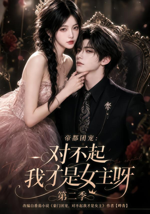 帝都团宠:对不起我才是女主呀第二季(115集) 帝都团宠:对不起我才是女主呀第二季(115集)直接看到大结局