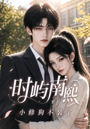 时屿南熙:小修狗不装了(60集) 时屿南熙:小修狗不装了(60集)贝贝短剧分享