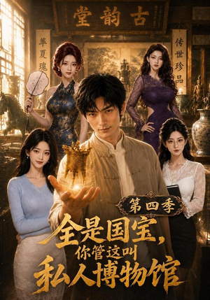 全是国宝，你管这叫私人博物馆第四季（108集）推荐好短剧