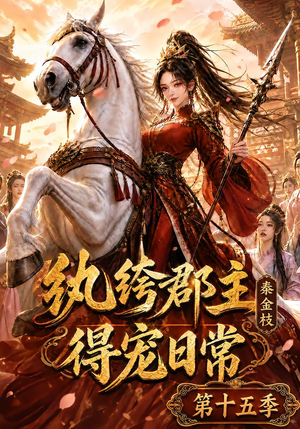 纨绔郡主得宠日常：秦金枝第十五季（155集）一口气看完全集
