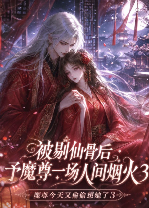 被剔仙骨后予魔尊一场人间烟火3(111集) 被剔仙骨后予魔尊一场人间烟火3(111集)短剧推荐分享
